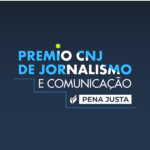Inscrições abertas para o Prêmio Pena Justa CNJ de Jornalismo e Comunicação